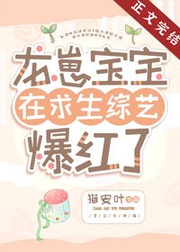 《龙崽宝宝在求生综艺爆红了》