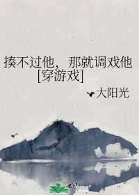 揍不過他，那就調戲他[穿遊戲]