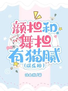 《顏擔和舞擔有貓膩(娛樂圈)》