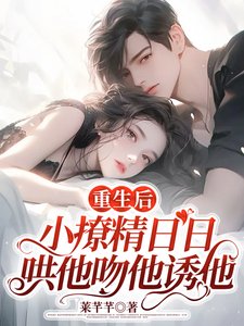 《重生後,小撩精日日哄他吻他誘他》