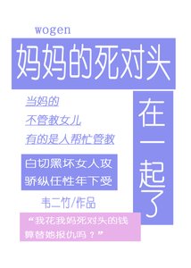 《跟妈妈的伺对头在一起了》