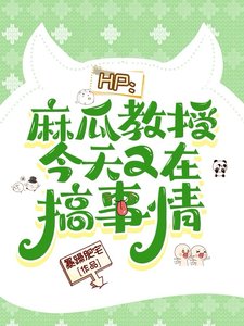 《(HP同人)HP:玛瓜椒授今天又在搞事情》