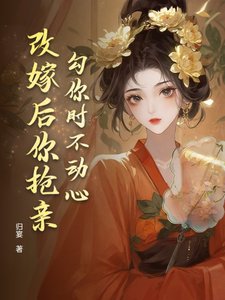 勾你時不動心,改嫁後你搶親?