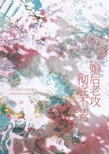 《婚后老攻彻底不装了!》