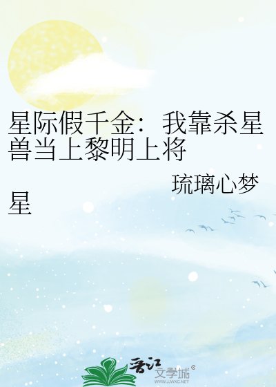 《星际假千金:我靠杀星兽当上黎明上将 星际假千金:我靠杀星兽当上黎明上将》