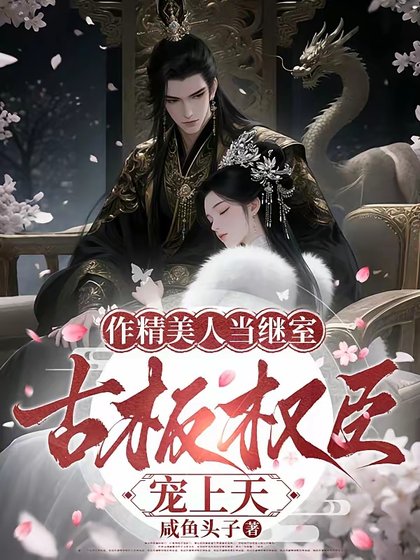 作精美人當繼室，古板權臣寵上天/繼室拒絕鹹魚躺，又爭又搶成團寵